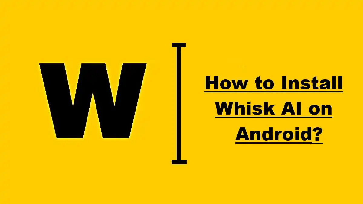 How to Install Whisk AI on Android