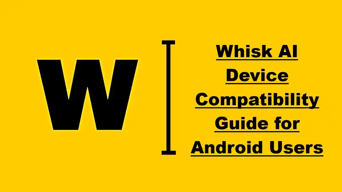 Whisk AI Device Compatibility Guide for Android Users