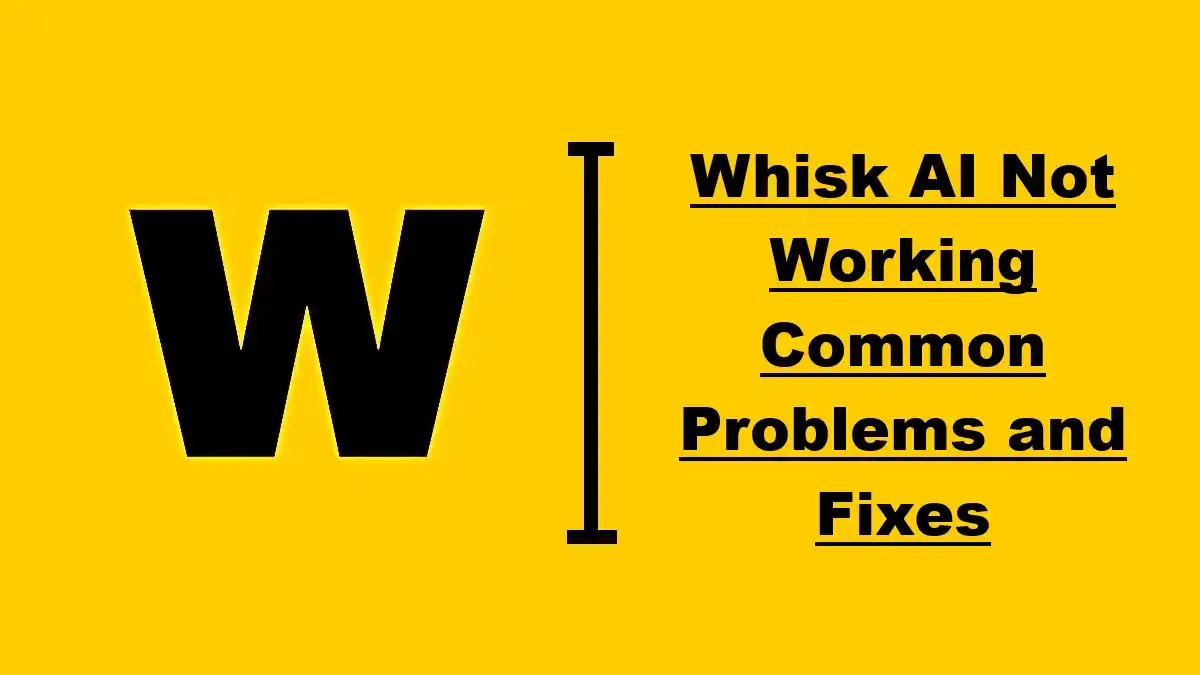 Whisk AI Not Working Common Problems and Fixes